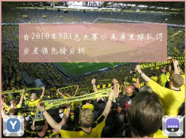自2010年NBA总决赛以来库里球队得分差领先榜分析