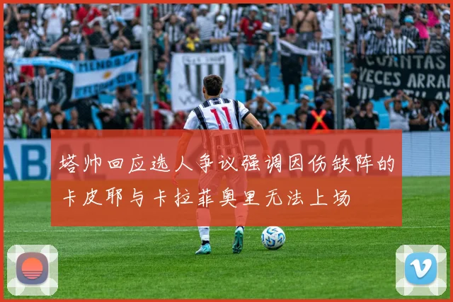 塔帅回应选人争议强调因伤缺阵的卡皮耶与卡拉菲奥里无法上场